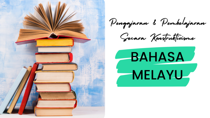 Pengajaran dan Pembelajaran Secara Konstruktivisme: Bahasa Melayu