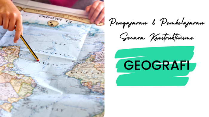 Pengajaran dan Pembelajaran Secara Konstruktivisme: Geografi